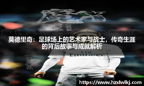 莫德里奇：足球场上的艺术家与战士，传奇生涯的背后故事与成就解析