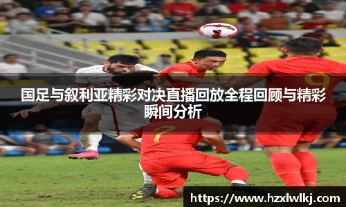 国足与叙利亚精彩对决直播回放全程回顾与精彩瞬间分析